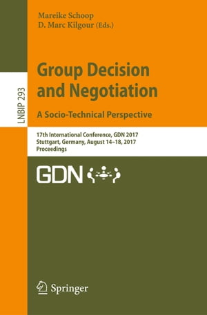 Group Decision and Negotiation. A Socio-Technical Perspective 17th International Conference, GDN 2017, Stuttgart, Germany, August 14-18, 2017, ProceedingsŻҽҡ