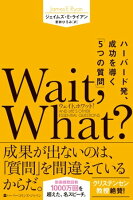 Wait, What?(ウェイト、ホワット?) ハーバード発、成功を導く「5つの質問」