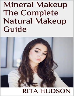 Mineral Makeup: The Complete Natural Makeup Guid