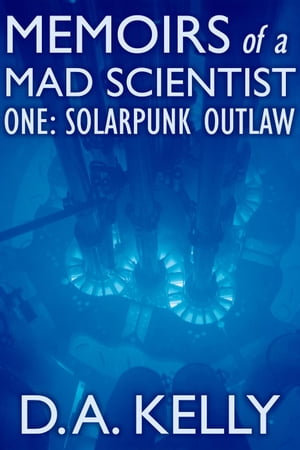 Memoirs of a Mad Scientist One: Solarpunk Outlaw