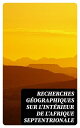 Recherches g?ographiques sur l'int?rieur de l'Afrique septentrionale l'Histoire des voyages entrepris ou ex?cut?s jusqu'? ce jour pour p?n?trer dans l'int?rieur du Soudan