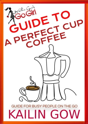 Kailin Gow's Go Girl Guide to The Perfect Cup: Coffee Guide