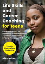 Life Skills and Career Coaching for Teens A Practical Manual for Supporting Scho...