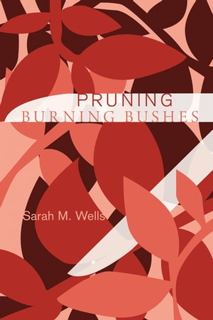 Pruning Burning Bushes【電子書籍】[ Sarah M. Wells ]