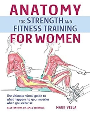 Anatomy for Strength and Fitness Training for Women An Illustrated Guide to Your Muscles in Action【電子書籍】 Mark Vella