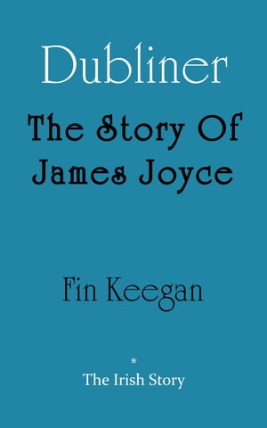 Dubliner: The Story Of James Joyce