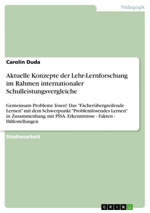 Aktuelle Konzepte der Lehr-Lernforschung im Rahmen internationaler Schulleistungsvergleiche Gemeinsam Probleme l?sen! Das 'F?cher?bergreifende Lernen' mit dem Schwerpunkt 'Probleml?sendes Lernen' in Zusammenhang mit PISA. Erkenntniss【電子書籍】