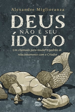 Deus n?o ? seu ?dolo Um chamado para mudar o padr?o de relacionamento com o CriadorŻҽҡ[ Alexandre Miglioranza ]