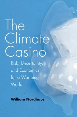 The Climate Casino Risk, Uncertainty, and Economics for a Warming World