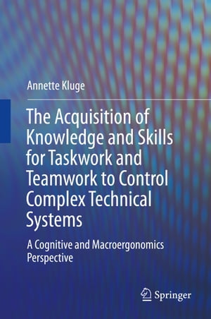 The Acquisition of Knowledge and Skills for Taskwork and Teamwork to Control Complex Technical Systems