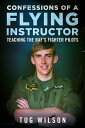 Confessions of a Flying Instructor Teaching the RAF's Fighter Pilots【電子書籍】[ Tug ...