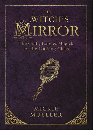 Witch's Mirror The Craft, Lore & Magick of the Looking Glass【電子書籍】[ Mickie Mueller ]