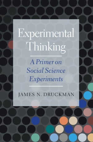 Experimental Thinking A Primer on Social Science Experiments【電子書籍】 James N. Druckman