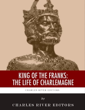 King of the Franks: The Life of Charlemagne