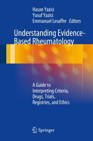 Understanding Evidence-Based Rheumatology A Guide to Interpreting Criteria, Drugs, Trials, Registries, and Ethics