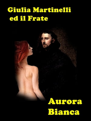 Giulia Martinelli e il Frate【電子書籍】[ Aurora Chiara ]