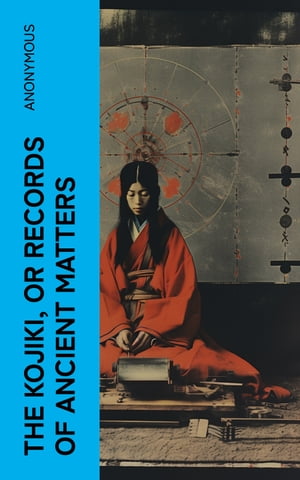 The Kojiki, or Records of Ancient Matters