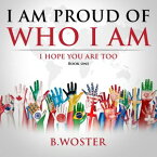 I Am Proud of Who I Am I hope you are too (Book One)【電子書籍】[ B. Woster ]