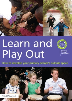 Learn and Play Out How to develop your primary school's outside spaceŻҽҡ[ Learning through Landscapes ]