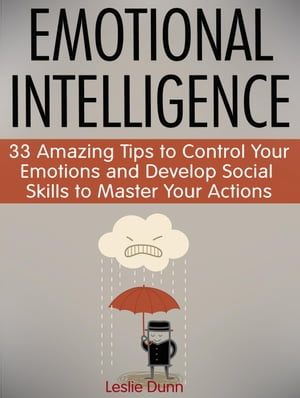 Emotional Intelligence: 33 Amazing Tips to Control Your Emotions and Develop Social Skills to Master Your Actions