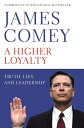 A Higher Loyalty Truth, Lies, and Leadership【電子書籍】 James Comey