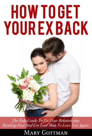 How to Get Your Ex Back: The Rule Guide To Fix Y