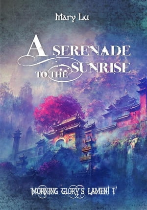 A Serenade To The Sunrise Morning Glory's Lament【電子書籍】[ Mary Lu ]