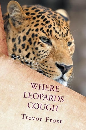 Where Leopards Cough【電子書籍】[ Trevor Frost ]