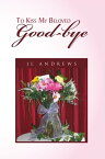 To Kiss My Beloved Good-Bye【電子書籍】[ JL ANDREWS ]