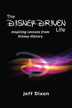 The Disney-Driven Life: Inspiring Lessons from Disney History【電子書籍】[ Jeff Dixon ]