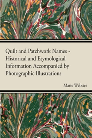 Quilt and Patchwork Names - Historical and Etymological Information Accompanied by Photographic Illustrations