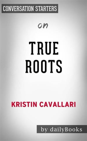 True Roots: A Mindful Kitchen with More Than 100 Recipes Free of Gluten, Dairy, and Refined Sugar by Kristin Cavallari | Conversation Starters