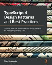 TypeScript 4 Design Patterns and Best Practices Discover effective techniques and design patterns for every programming task