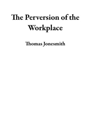 The Perversion of the Workplace