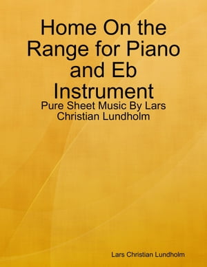 Home On the Range for Piano and Eb Instrument - Pure Sheet Music By Lars Christian Lundholm【電子書籍】[ Lars Christian Lundholm ]
