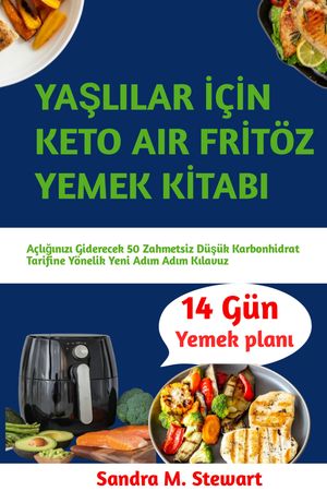 YAŞLILAR İÇİN KETO AIR FRİTÖZ YEMEK KİTABI