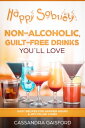 Happy Sobriety: Non-Alcoholic, Guilt-Free Drinks You'll Love Easy Recipes for Happier Hours and a Joyful Life