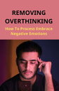 Removing Overthinking: How To Process Embrace Negative Emotions【電子書籍】 Connecticut Guitar Society, Inc