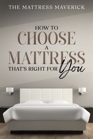 The Mattress Maverick How to Choose a Mattress T