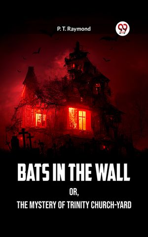 ŷKoboŻҽҥȥ㤨Bats in the Wall OR, The Mystery of Trinity Church-YardŻҽҡ[ P. T. Raymond ]פβǤʤ162ߤˤʤޤ