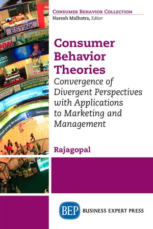 Consumer Behavior Theories Convergence of Divergent Perspectives with Applications to Marketing and Management【電子書籍】 Professor Rajagopal Rajagopal