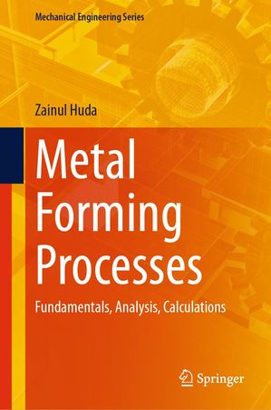 Metal Forming Processes Fundamentals, Analysis, Calculations