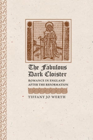 The Fabulous Dark Cloister Romance in England after the Reformation【電子書籍】[ Tiffany J. Werth ]