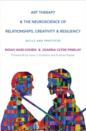 Art Therapy and the Neuroscience of Relationships, Creativity, and Resiliency: Skills and Practices (Norton Series on Interpersonal Neurobiology)【電子書籍】 Noah Hass-Cohen