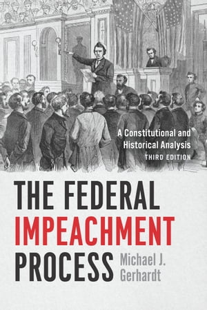 The Federal Impeachment Process A Constitutional and Historical Analysis, Third Edition