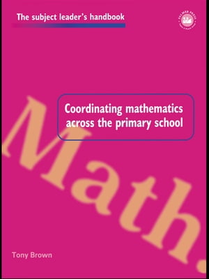 Coordinating Mathematics Across the Primary School【電子書籍】 Tony Brown