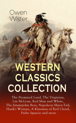 WESTERN CLASSICS COLLECTION: The Promised Land, The Virginian, Lin McLean, Red Man and White, The Jimmyjohn Boss, Napoleon Shave-Tail, Hank's Woman, A Kinsman of Red Cloud, Padre Ignacio and more Historical Novels, Adventures and RomanceŻҽҡ