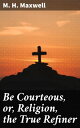 Be Courteous, or, Religion, the True Refiner【電子書籍】[ M. H. Maxwell ]