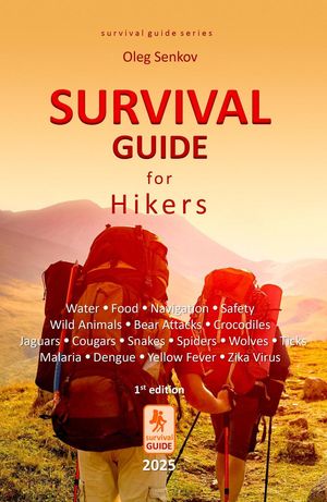 Survival Guide for Hikers - Water, Food, Navigation, Safety, Wild Animals, Bear Attacks, Crocodiles, Jaguars, Cougars, Snakes, Spiders, Wolves, Ticks, Malaria, Dengue, Yellow Fever, Zika Virus Survival GuideŻҽҡ[ Oleg Senkov ]
