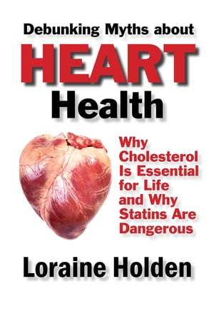 ŷKoboŻҽҥȥ㤨Debunking Heart Health Myths: Why Cholesterol Is Essential for Life and Why Statins Are DangerousŻҽҡ[ Loraine Holden ]פβǤʤ130ߤˤʤޤ